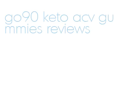 go90 keto acv gummies reviews