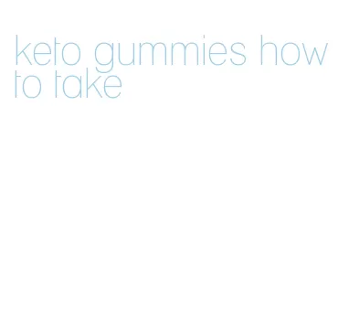 keto gummies how to take