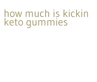 how much is kickin keto gummies