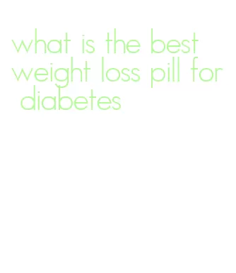 what is the best weight loss pill for diabetes