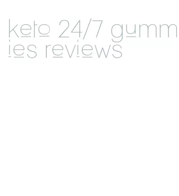keto 24/7 gummies reviews