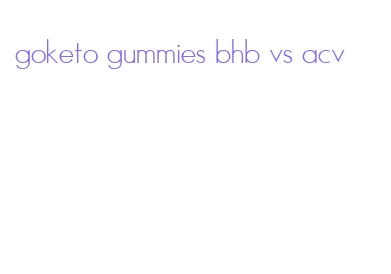 goketo gummies bhb vs acv