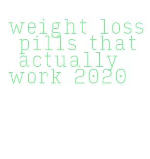 weight loss pills that actually work 2020