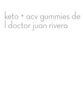 keto + acv gummies del doctor juan rivera