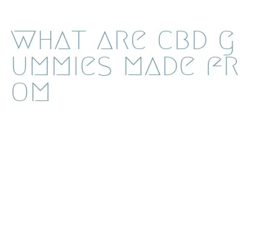 what are cbd gummies made from