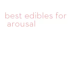 best edibles for arousal