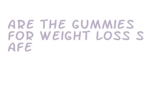 are the gummies for weight loss safe
