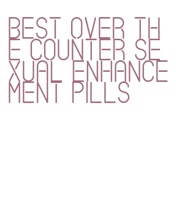 best over the counter sexual enhancement pills