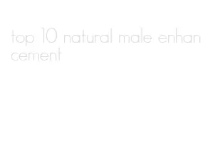 top 10 natural male enhancement