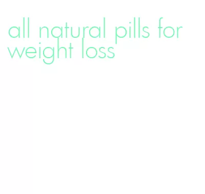 all natural pills for weight loss