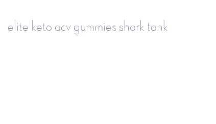 elite keto acv gummies shark tank