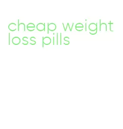 cheap weight loss pills