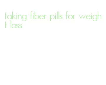 taking fiber pills for weight loss