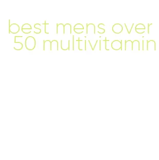 best mens over 50 multivitamin