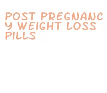 post pregnancy weight loss pills