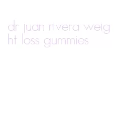 dr juan rivera weight loss gummies