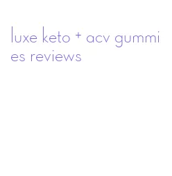 luxe keto + acv gummies reviews