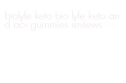 biolyfe keto bio lyfe keto and acv gummies reviews