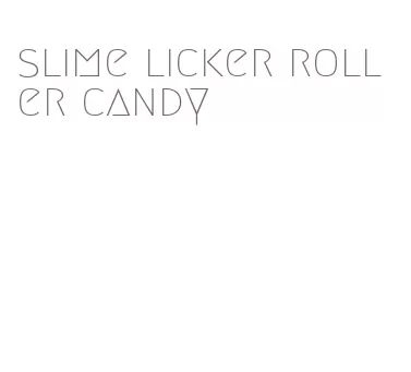 slime licker roller candy
