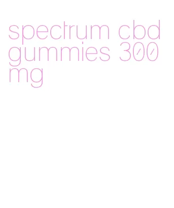 spectrum cbd gummies 300 mg