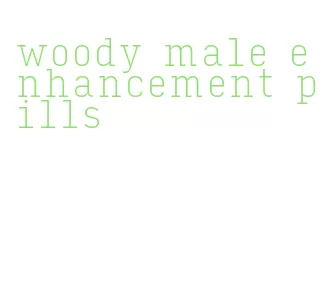 woody male enhancement pills