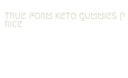 true form keto gummies price