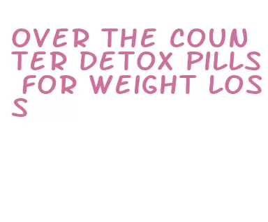 over the counter detox pills for weight loss