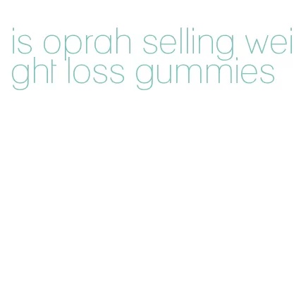 is oprah selling weight loss gummies