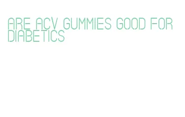 are acv gummies good for diabetics