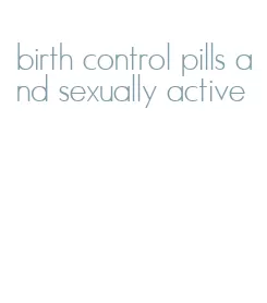 birth control pills and sexually active