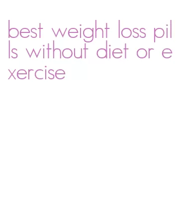 best weight loss pills without diet or exercise