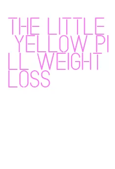 the little yellow pill weight loss