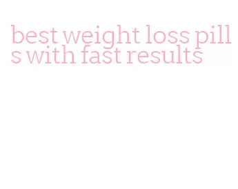 best weight loss pills with fast results