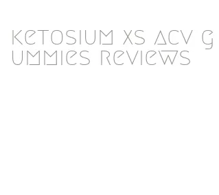 ketosium xs acv gummies reviews