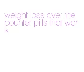 weight loss over the counter pills that work