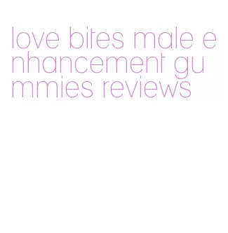 love bites male enhancement gummies reviews