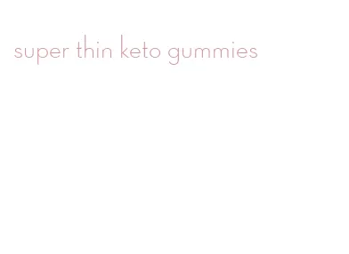 super thin keto gummies