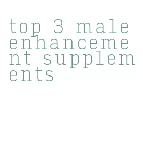 top 3 male enhancement supplements