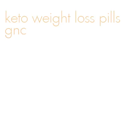 keto weight loss pills gnc