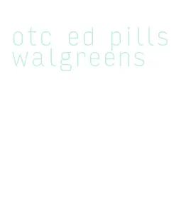 otc ed pills walgreens