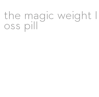 the magic weight loss pill