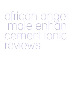 african angel male enhancement tonic reviews