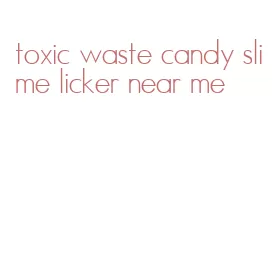 toxic waste candy slime licker near me