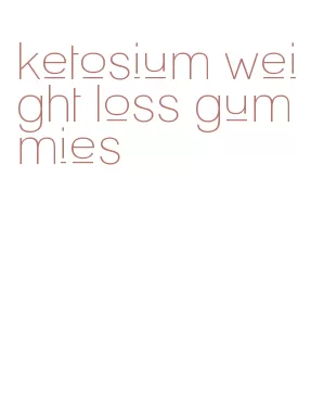 ketosium weight loss gummies