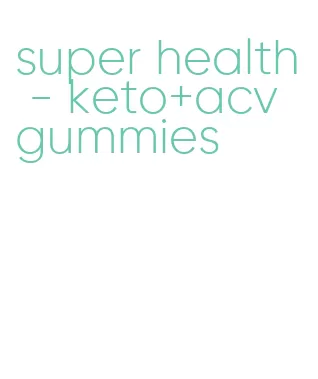 super health - keto+acv gummies