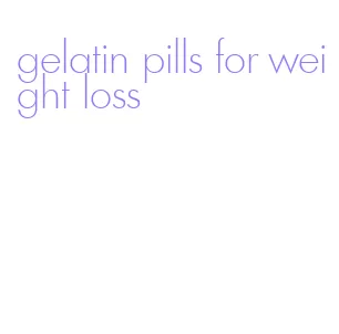 gelatin pills for weight loss