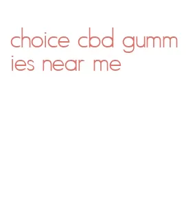 choice cbd gummies near me