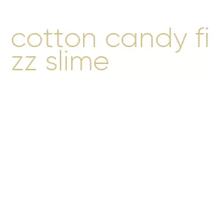 cotton candy fizz slime