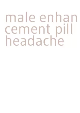 male enhancement pill headache