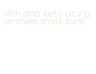 slim dna keto acv gummies shark tank